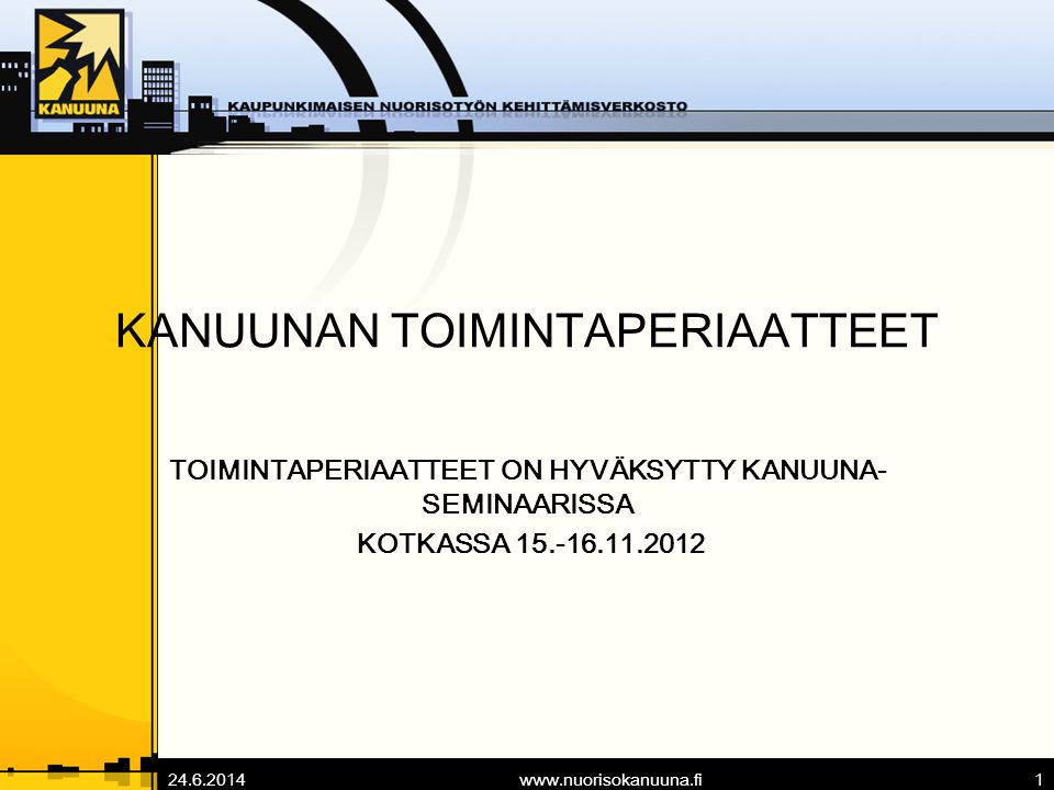 www.nuorisokanuuna.fi1 KANUUNAN TOIMINTAPERIAATTEET TOIMINTAPERIAATTEET ON HYVÄKSYTTY KANUUNA- SEMINAARISSA KOTKASSA