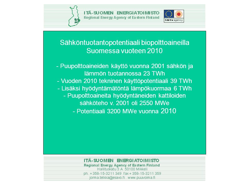 Ilmastomuutos on merkittävä uhka ihmiskunnan ja ympäristön hyvinvoinnille - YK:n ilmastosopimus Ilmastomuutoksen hillitsemiseksi Kioton pöytäkirja EU:n sisäinen taakanjako: Suomen kasvihuonekaasupäästöt vuosina keskimäärin vuoden 1990 tasolla - kansallinen ilmastostrategia, eduskunta 2001 Sähköntuotantopotentiaali biopolttoaineilla Suomessa vuoteen Puupolttoaineiden käyttö vuonna 2001 sähkön ja lämmön tuotannossa 23 TWh - Vuoden 2010 tekninen käyttöpotentiaali 39 TWh - Lisäksi hyödyntämätöntä lämpökuormaa 6 TWh - Puupolttoaineita hyödyntäneiden kattiloiden sähköteho v.
