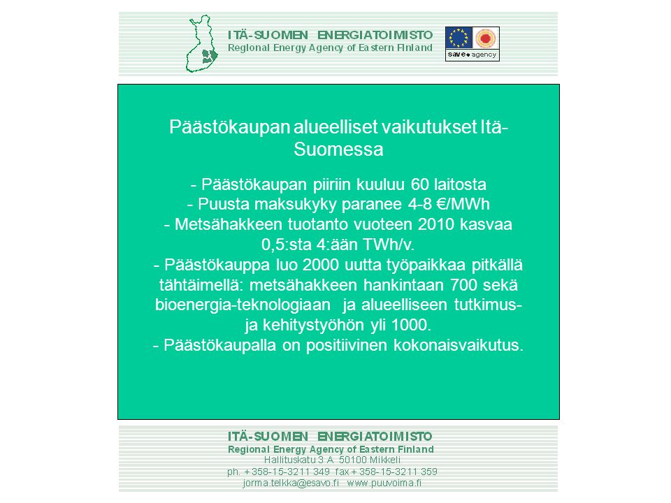 Ilmastomuutos on merkittävä uhka ihmiskunnan ja ympäristön hyvinvoinnille - YK:n ilmastosopimus Ilmastomuutoksen hillitsemiseksi Kioton pöytäkirja EU:n sisäinen taakanjako: Suomen kasvihuonekaasupäästöt vuosina keskimäärin vuoden 1990 tasolla - kansallinen ilmastostrategia, eduskunta 2001 Päästökaupan alueelliset vaikutukset Itä- Suomessa - Päästökaupan piiriin kuuluu 60 laitosta - Puusta maksukyky paranee 4-8 €/MWh - Metsähakkeen tuotanto vuoteen 2010 kasvaa 0,5:sta 4:ään TWh/v.