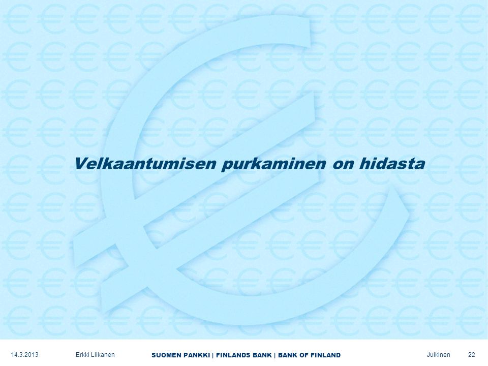 SUOMEN PANKKI | FINLANDS BANK | BANK OF FINLAND Julkinen Velkaantumisen purkaminen on hidasta Erkki Liikanen
