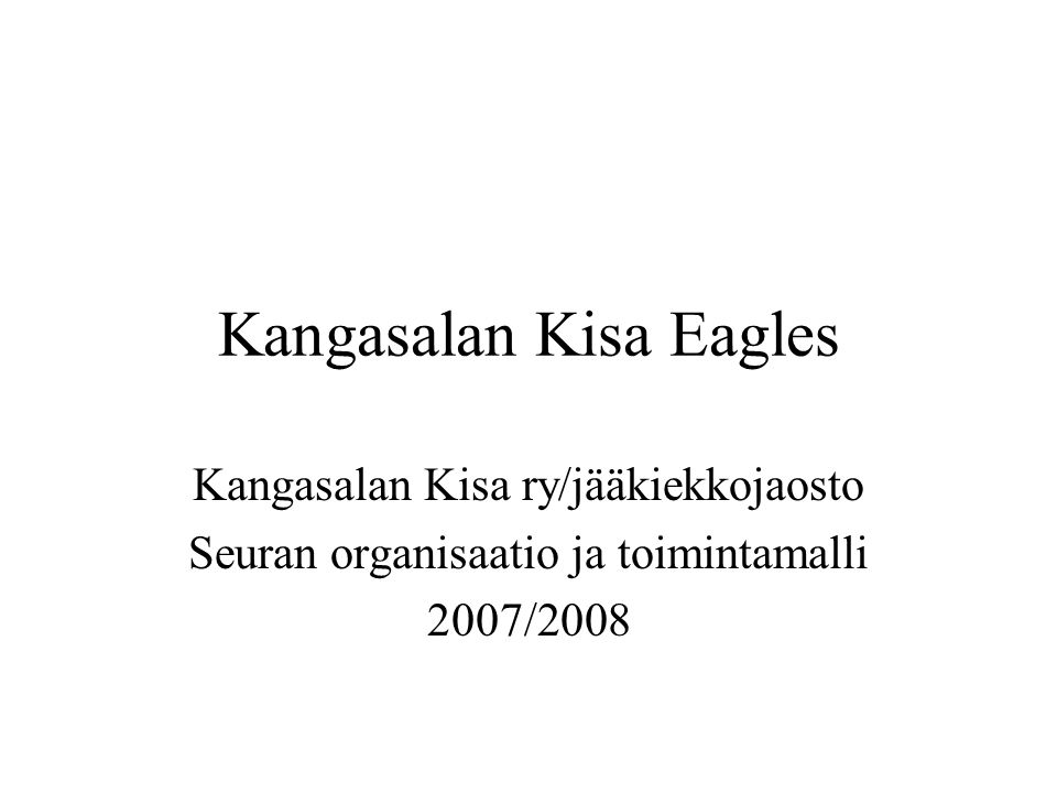 Kangasalan Kisa Eagles Kangasalan Kisa ry/jääkiekkojaosto Seuran organisaatio ja toimintamalli 2007/2008