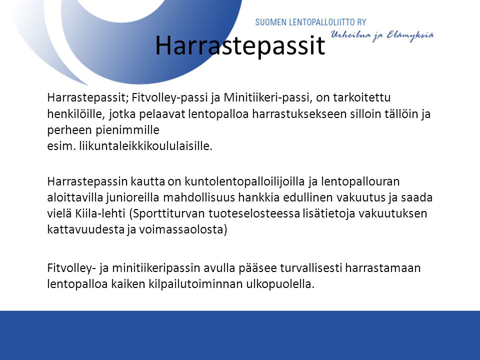 Harrastepassit Harrastepassit; Fitvolley-passi ja Minitiikeri-passi, on tarkoitettu henkilöille, jotka pelaavat lentopalloa harrastuksekseen silloin tällöin ja perheen pienimmille esim.