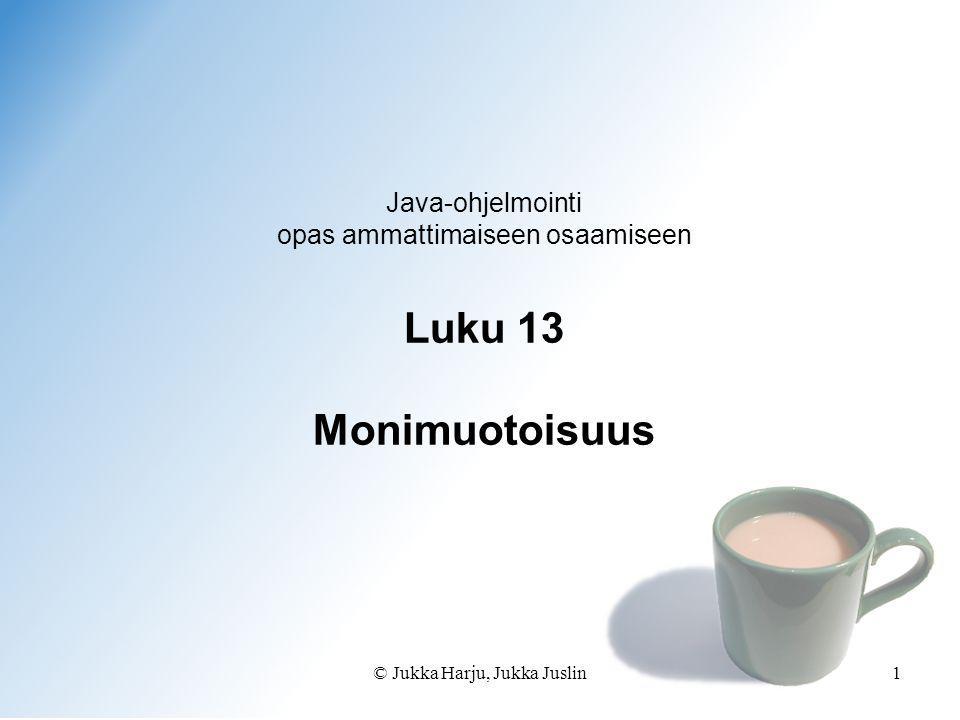 © Jukka Harju, Jukka Juslin1 Java-ohjelmointi opas ammattimaiseen osaamiseen Luku 13 Monimuotoisuus