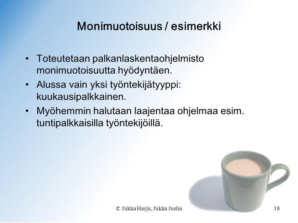 © Jukka Harju, Jukka Juslin18 Monimuotoisuus / esimerkki •Toteutetaan palkanlaskentaohjelmisto monimuotoisuutta hyödyntäen.