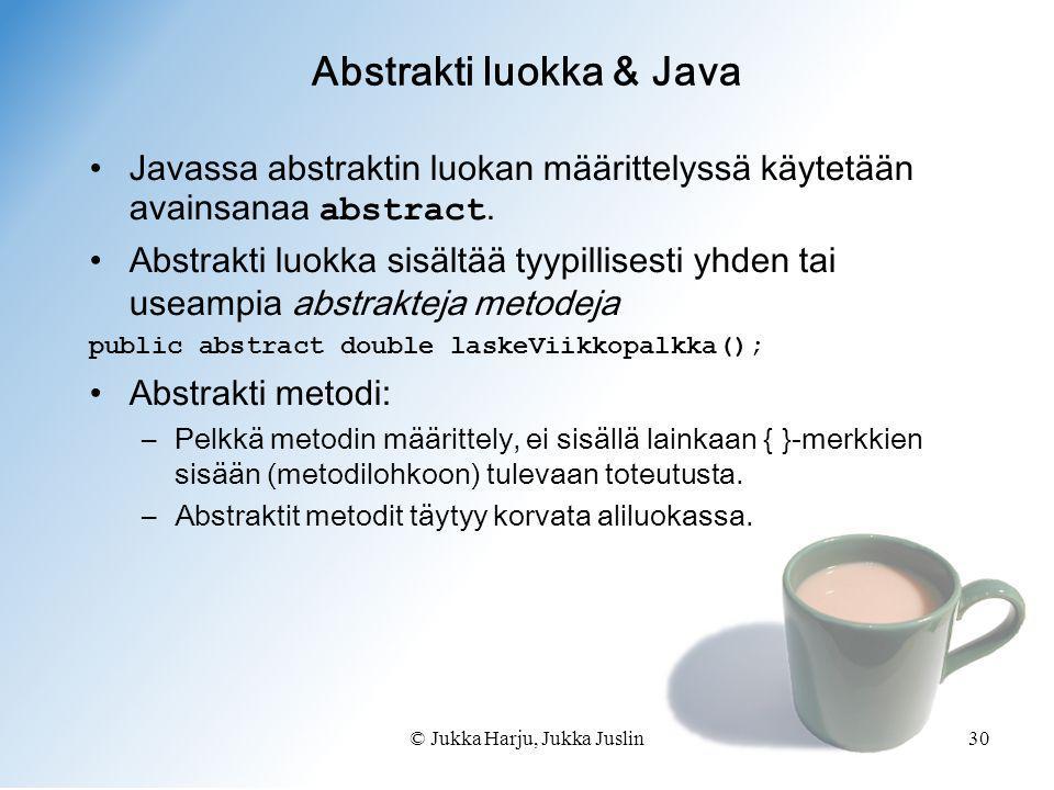 © Jukka Harju, Jukka Juslin30 Abstrakti luokka & Java •Javassa abstraktin luokan määrittelyssä käytetään avainsanaa abstract.