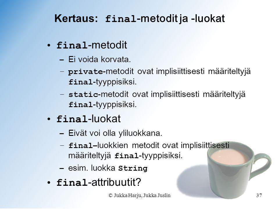 © Jukka Harju, Jukka Juslin37 Kertaus: final -metodit ja -luokat •final -metodit –Ei voida korvata.