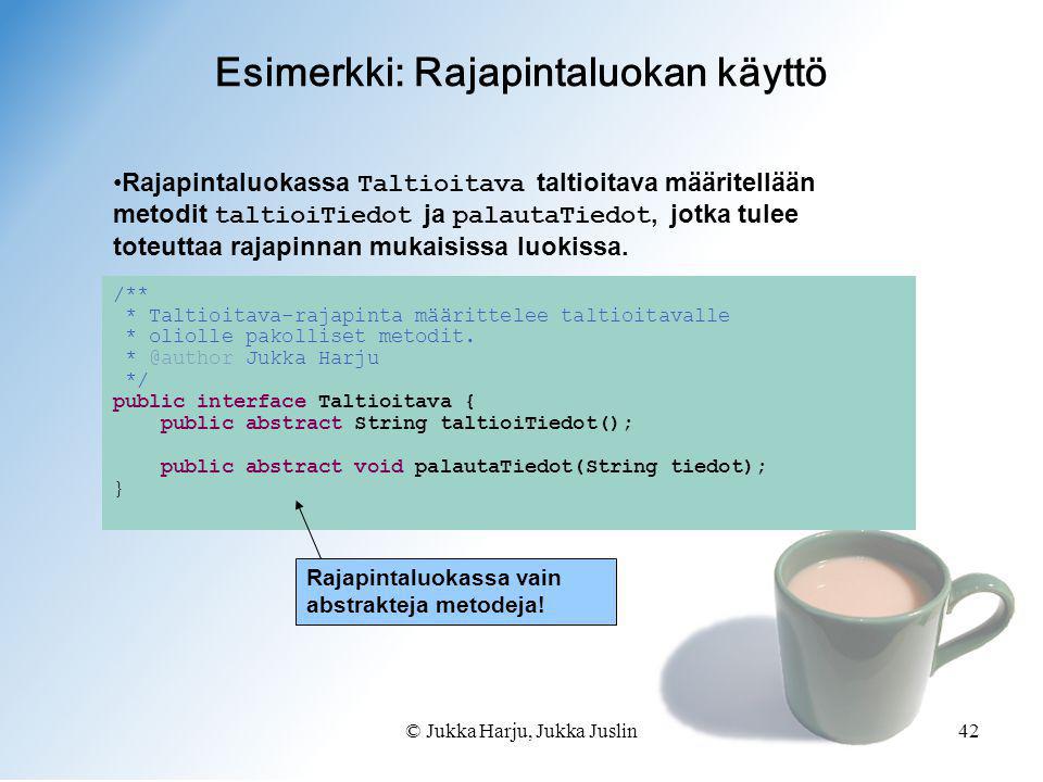 © Jukka Harju, Jukka Juslin42 Esimerkki: Rajapintaluokan käyttö /** * Taltioitava-rajapinta määrittelee taltioitavalle * oliolle pakolliset metodit.