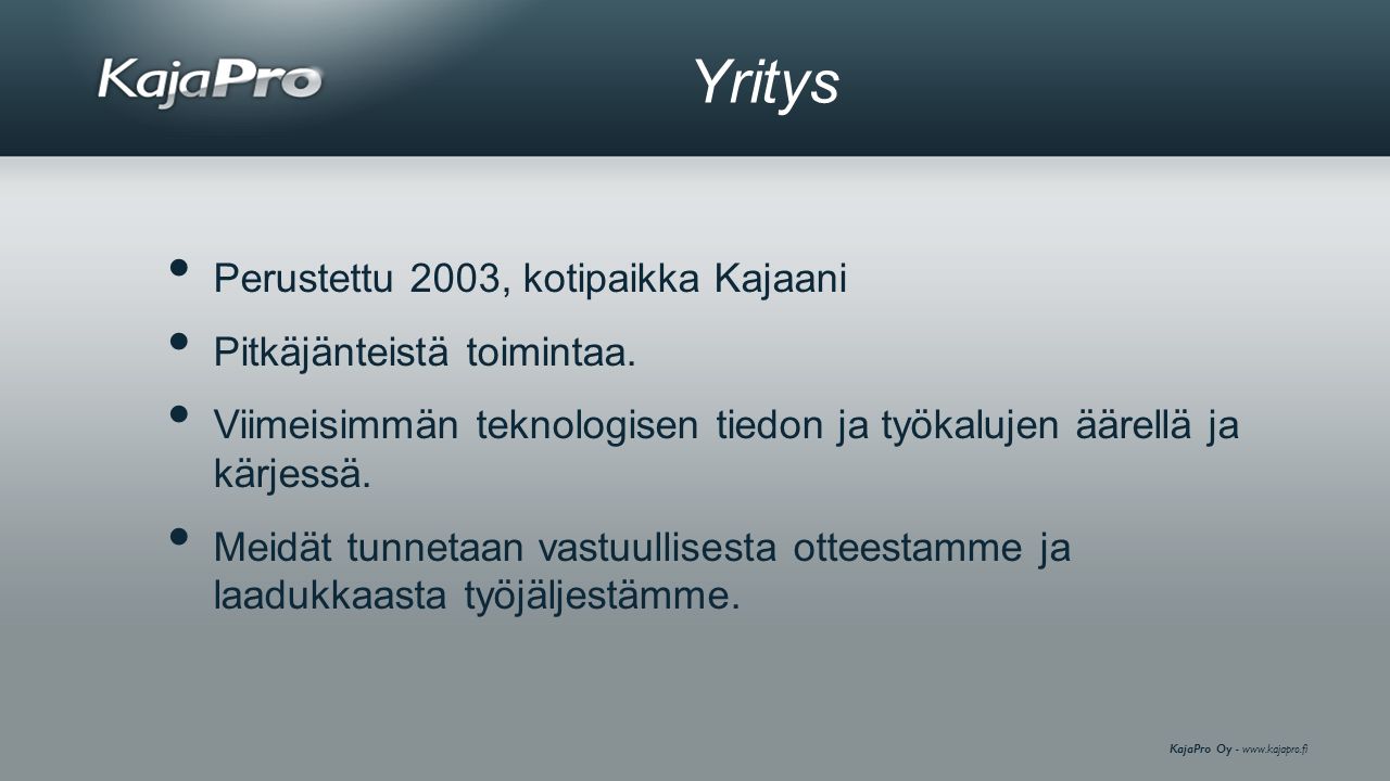 KajaPro Oy -   Yritys • Perustettu 2003, kotipaikka Kajaani • Pitkäjänteistä toimintaa.