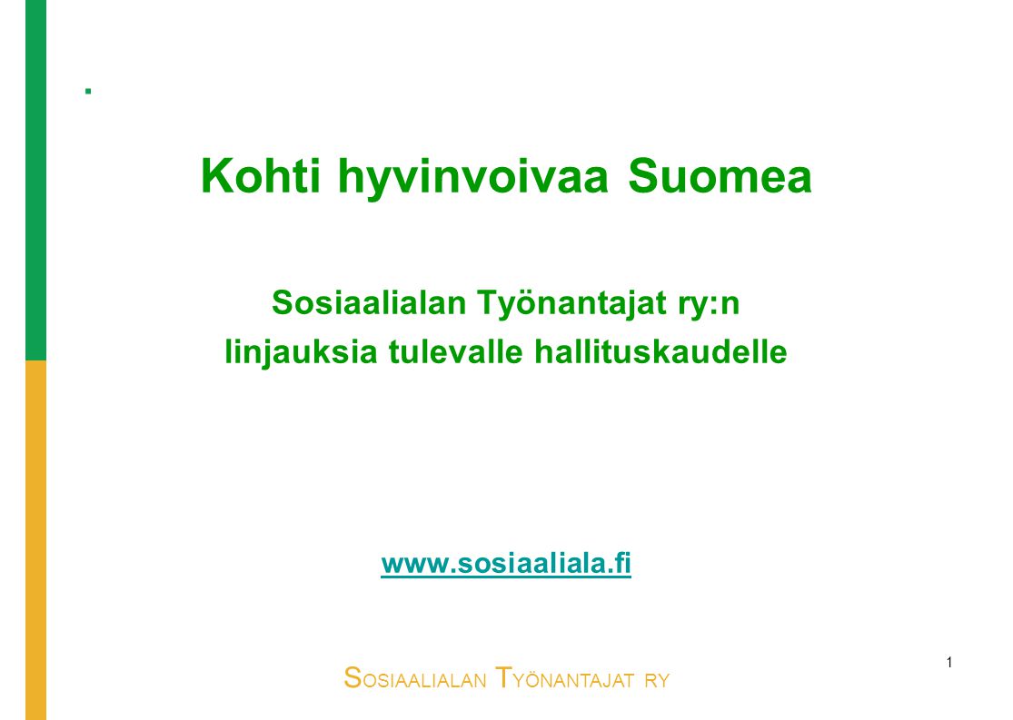 S OSIAALIALAN T YÖNANTAJAT RY 1 Kohti hyvinvoivaa Suomea Sosiaalialan Työnantajat ry:n linjauksia tulevalle hallituskaudelle