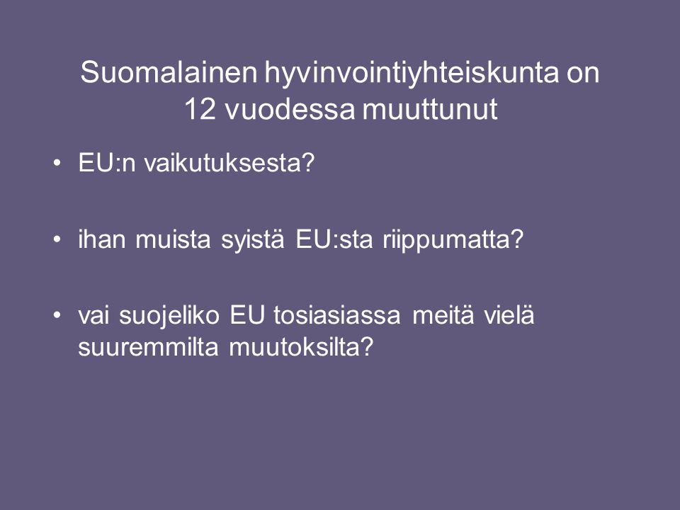 Suomalainen hyvinvointiyhteiskunta on 12 vuodessa muuttunut •EU:n vaikutuksesta.
