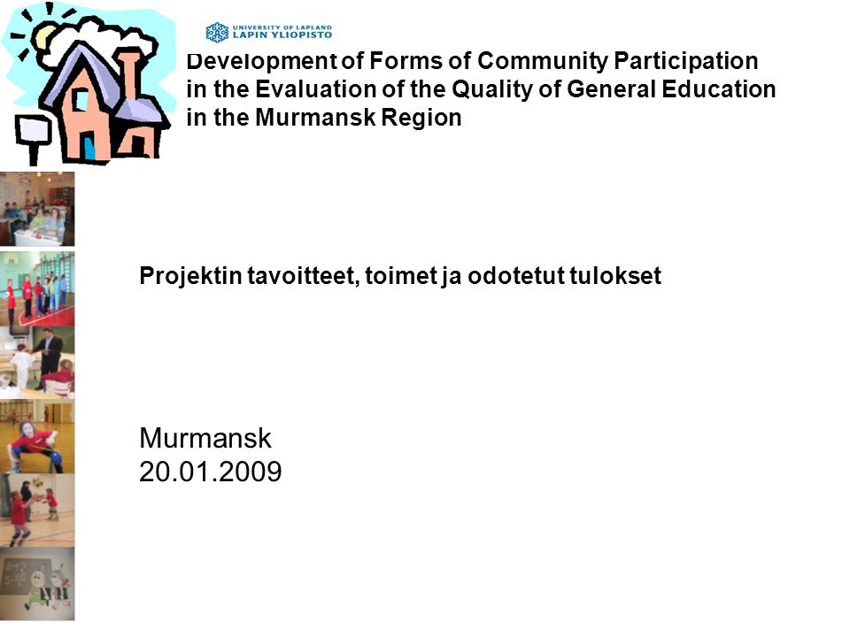 Development of Forms of Community Participation in the Evaluation of the Quality of General Education in the Murmansk Region Projektin tavoitteet, toimet ja odotetut tulokset Murmansk