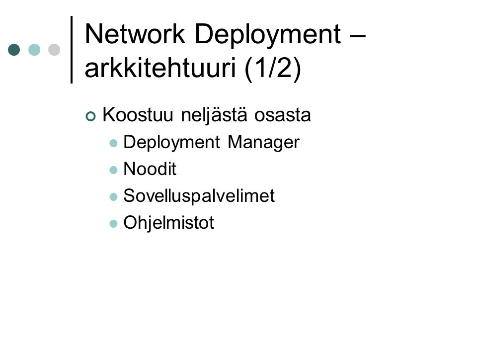 Network Deployment – arkkitehtuuri (1/2) Koostuu neljästä osasta  Deployment Manager  Noodit  Sovelluspalvelimet  Ohjelmistot