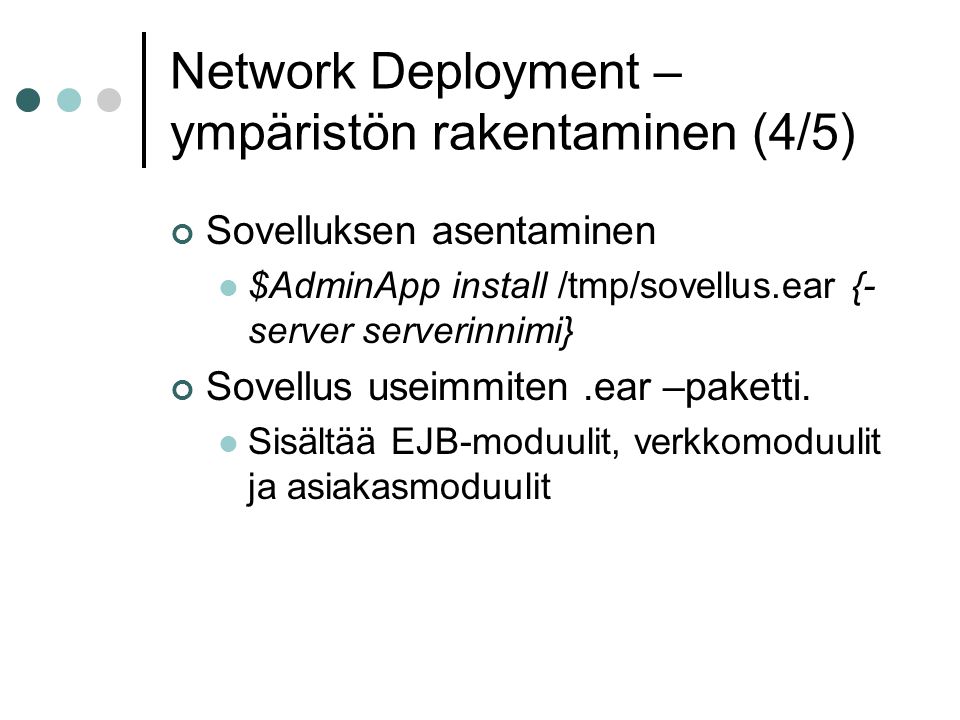 Network Deployment – ympäristön rakentaminen (4/5) Sovelluksen asentaminen  $AdminApp install /tmp/sovellus.ear {- server serverinnimi} Sovellus useimmiten.ear –paketti.