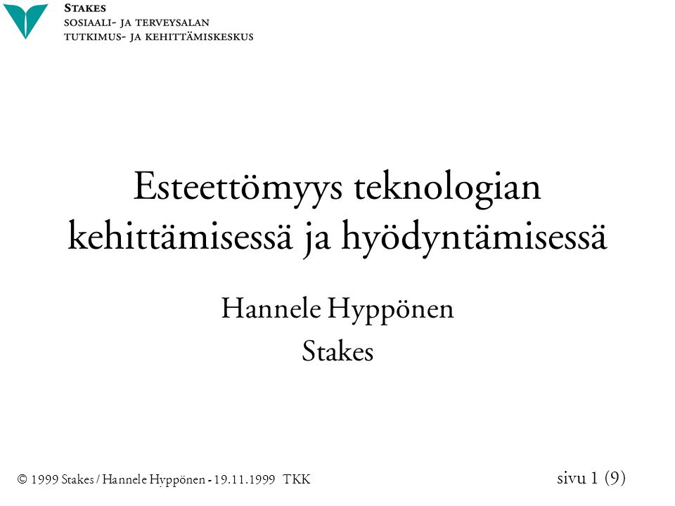 © 1999 Stakes / Hannele Hyppönen TKK sivu 1 (9) Esteettömyys teknologian kehittämisessä ja hyödyntämisessä Hannele Hyppönen Stakes