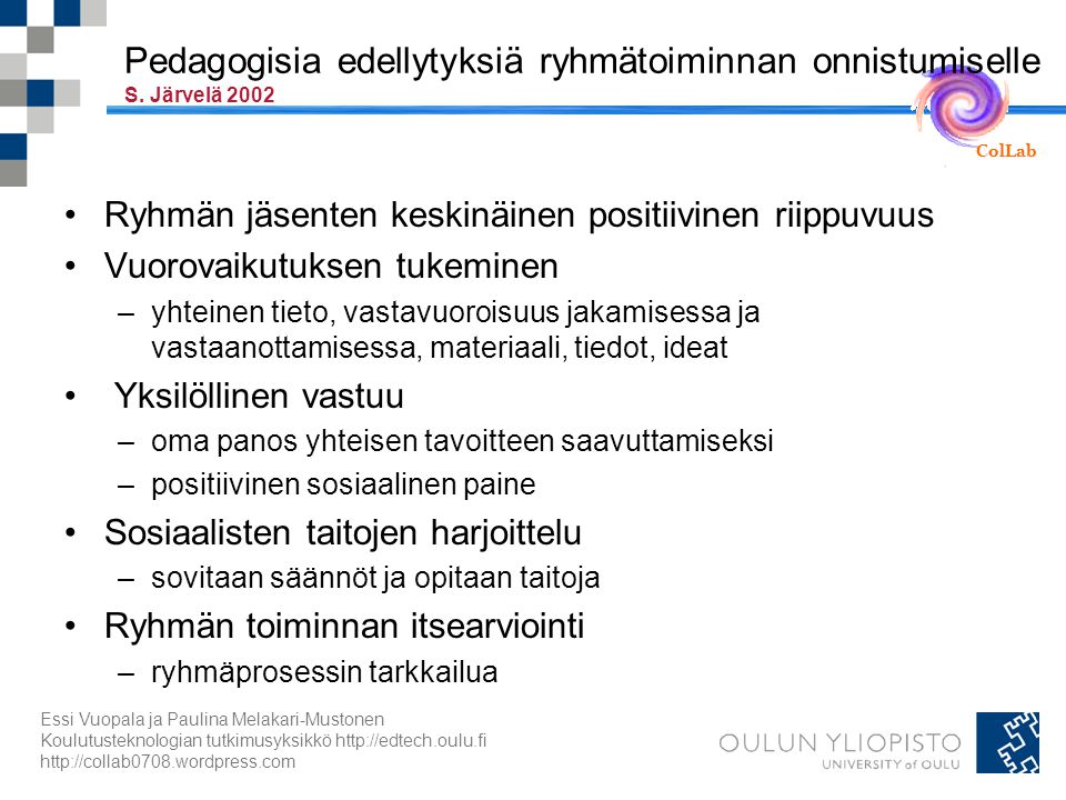 ColLab Essi Vuopala ja Paulina Melakari-Mustonen Koulutusteknologian tutkimusyksikkö     Pedagogisia edellytyksiä ryhmätoiminnan onnistumiselle S.