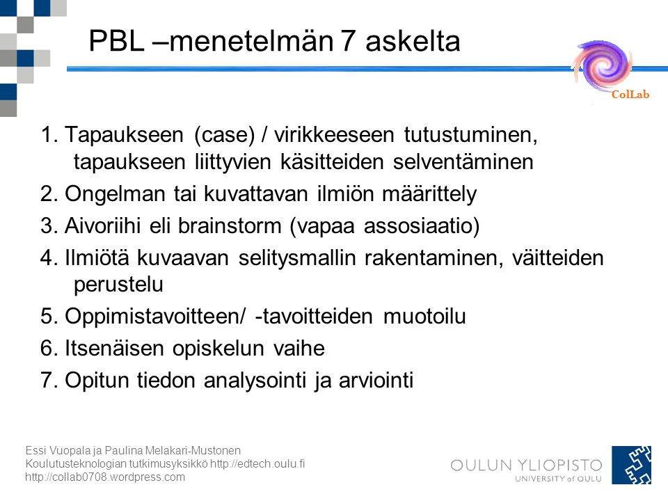 ColLab Essi Vuopala ja Paulina Melakari-Mustonen Koulutusteknologian tutkimusyksikkö     PBL –menetelmän 7 askelta 1.