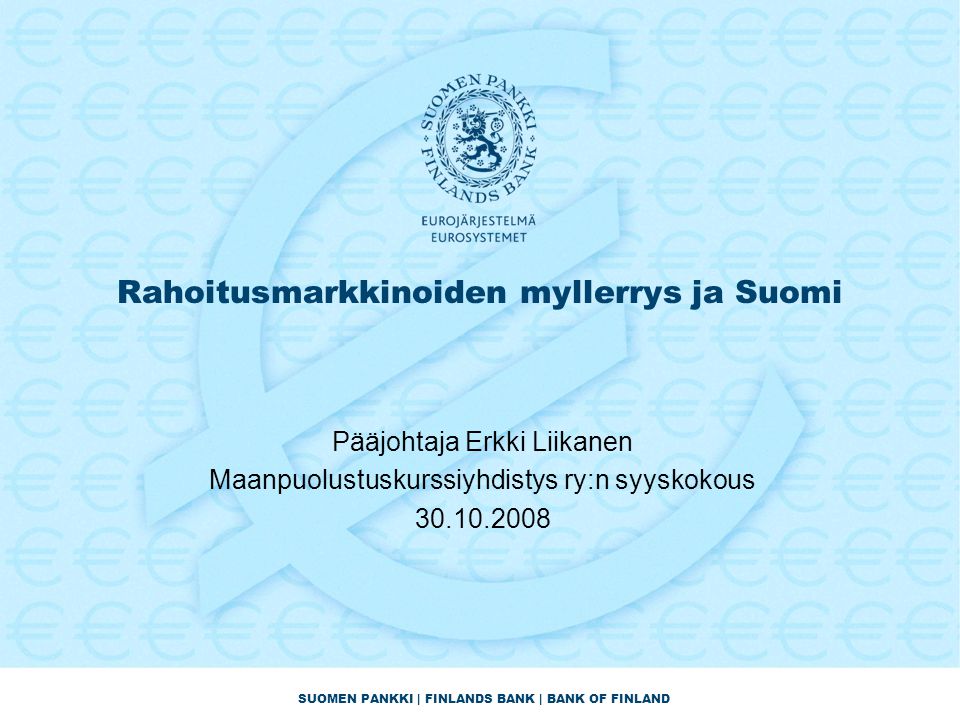 SUOMEN PANKKI | FINLANDS BANK | BANK OF FINLAND Rahoitusmarkkinoiden myllerrys ja Suomi Pääjohtaja Erkki Liikanen Maanpuolustuskurssiyhdistys ry:n syyskokous