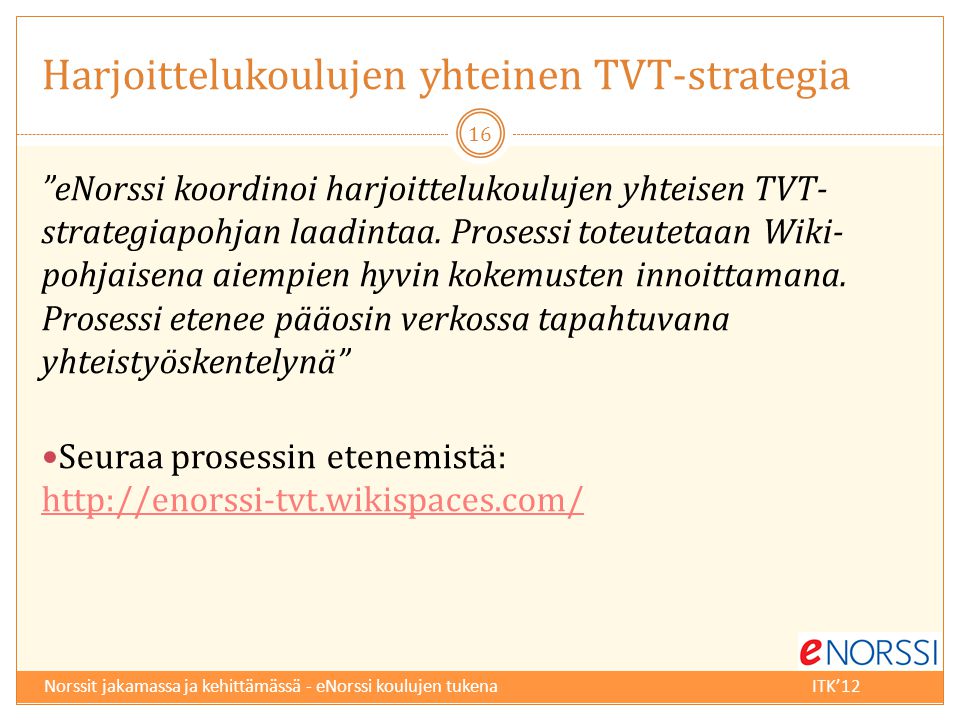 Norssit jakamassa ja kehittämässä - eNorssi koulujen tukenaITK’12 Harjoittelukoulujen yhteinen TVT-strategia eNorssi koordinoi harjoittelukoulujen yhteisen TVT- strategiapohjan laadintaa.