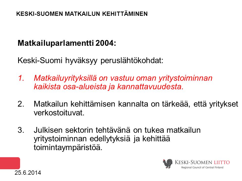KESKI-SUOMEN MATKAILUN KEHITTÄMINEN Matkailuparlamentti 2004: Keski-Suomi hyväksyy peruslähtökohdat: 1.Matkailuyrityksillä on vastuu oman yritystoiminnan kaikista osa-alueista ja kannattavuudesta.