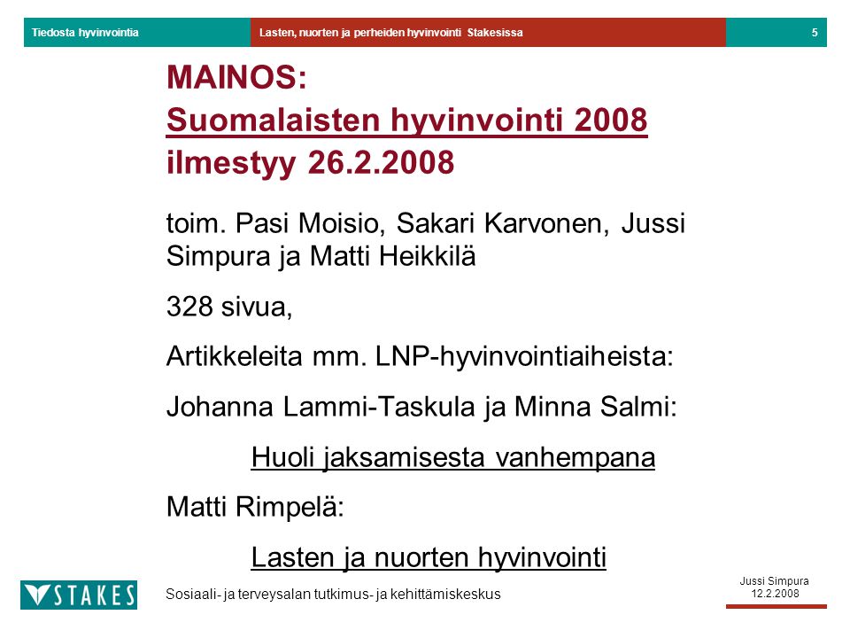Sosiaali- ja terveysalan tutkimus- ja kehittämiskeskus Tiedosta hyvinvointia Jussi Simpura Lasten, nuorten ja perheiden hyvinvointi Stakesissa5 MAINOS: Suomalaisten hyvinvointi 2008 ilmestyy toim.