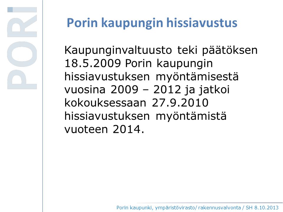 Porin kaupungin hissiavustus Kaupunginvaltuusto teki päätöksen Porin kaupungin hissiavustuksen myöntämisestä vuosina 2009 – 2012 ja jatkoi kokouksessaan hissiavustuksen myöntämistä vuoteen 2014.