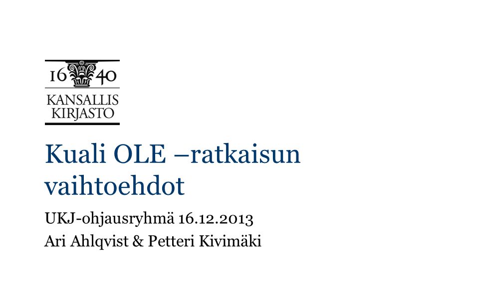 Kuali OLE –ratkaisun vaihtoehdot UKJ-ohjausryhmä Ari Ahlqvist & Petteri Kivimäki