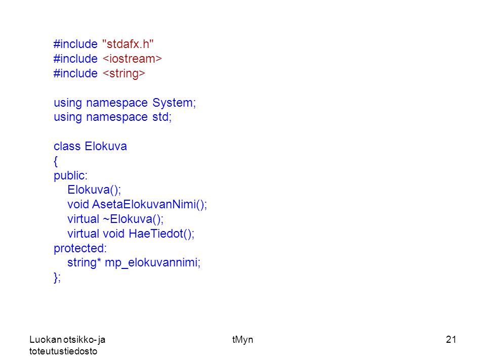 Luokan otsikko- ja toteutustiedosto tMyn21 #include stdafx.h #include using namespace System; using namespace std; class Elokuva { public: Elokuva(); void AsetaElokuvanNimi(); virtual ~Elokuva(); virtual void HaeTiedot(); protected: string* mp_elokuvannimi; };