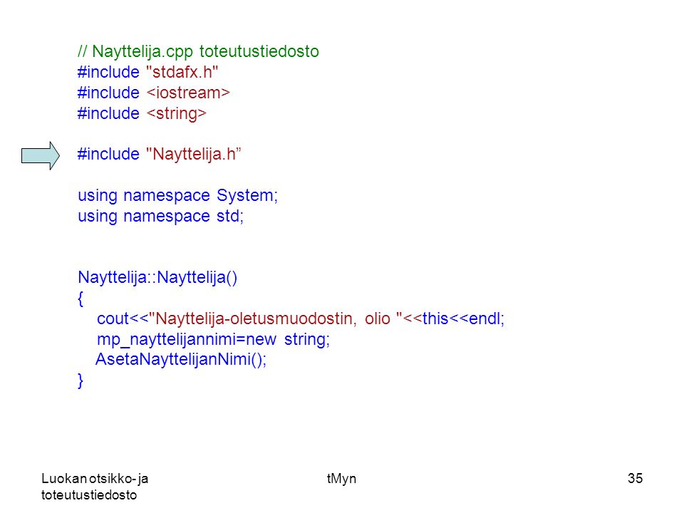 Luokan otsikko- ja toteutustiedosto tMyn35 // Nayttelija.cpp toteutustiedosto #include stdafx.h #include #include Nayttelija.h using namespace System; using namespace std; Nayttelija::Nayttelija() { cout<< Nayttelija-oletusmuodostin, olio <<this<<endl; mp_nayttelijannimi=new string; AsetaNayttelijanNimi(); }