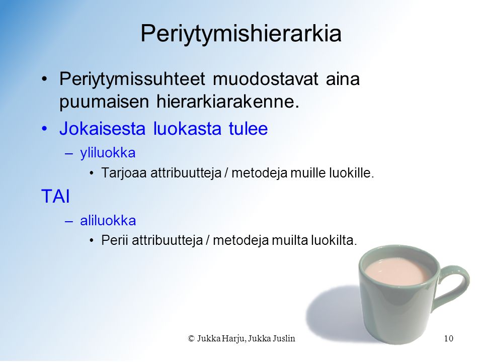© Jukka Harju, Jukka Juslin10 Periytymishierarkia •Periytymissuhteet muodostavat aina puumaisen hierarkiarakenne.
