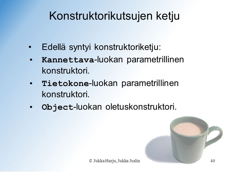 © Jukka Harju, Jukka Juslin40 •Edellä syntyi konstruktoriketju: •Kannettava -luokan parametrillinen konstruktori.