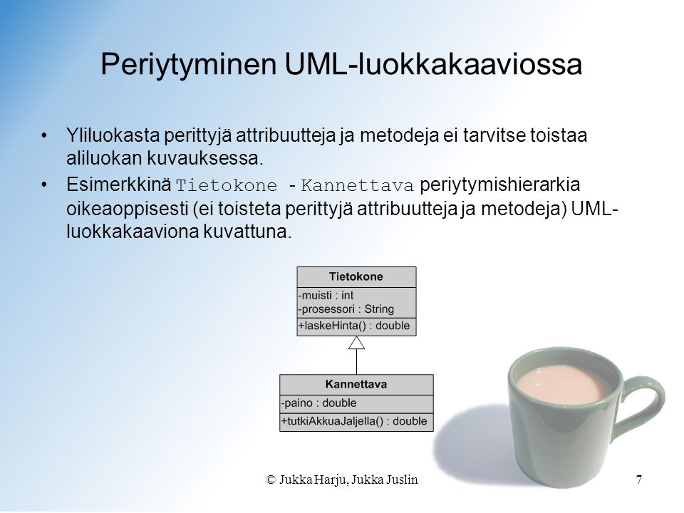 © Jukka Harju, Jukka Juslin7 Periytyminen UML-luokkakaaviossa •Yliluokasta perittyjä attribuutteja ja metodeja ei tarvitse toistaa aliluokan kuvauksessa.