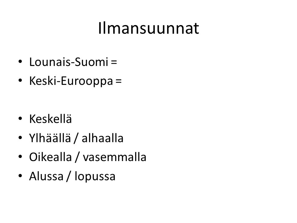 Ilmansuunnat • Lounais-Suomi = • Keski-Eurooppa = • Keskellä • Ylhäällä / alhaalla • Oikealla / vasemmalla • Alussa / lopussa