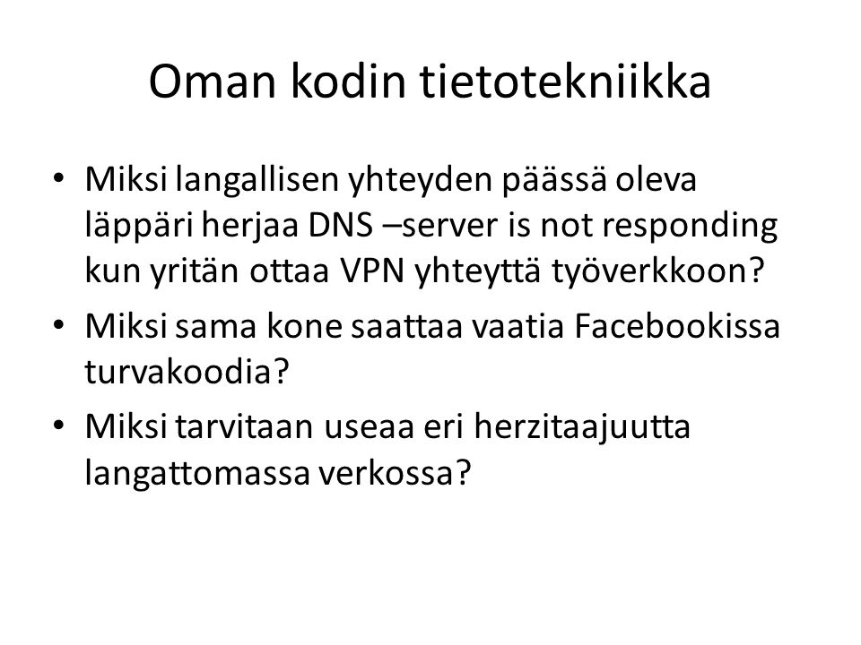 Oman kodin tietotekniikka • Miksi langallisen yhteyden päässä oleva läppäri herjaa DNS –server is not responding kun yritän ottaa VPN yhteyttä työverkkoon.