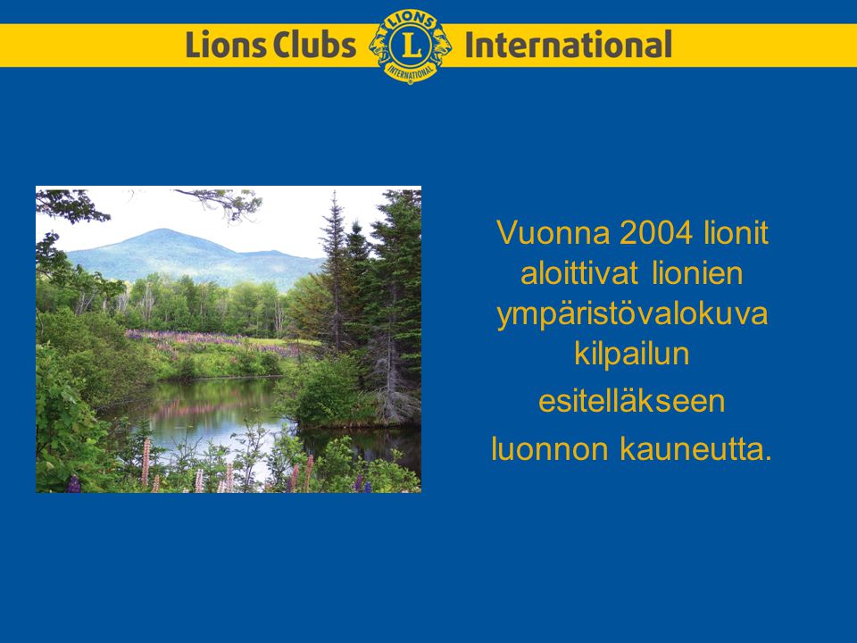 Vuonna 2004 lionit aloittivat lionien ympäristövalokuva kilpailun esitelläkseen luonnon kauneutta.