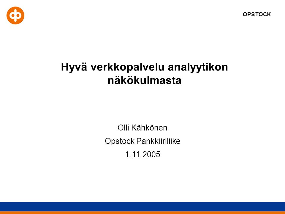 OPSTOCK Hyvä verkkopalvelu analyytikon näkökulmasta Olli Kähkönen Opstock Pankkiiriliike