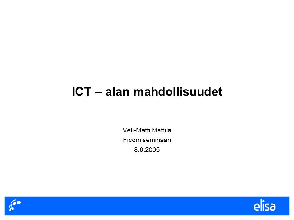 ICT – alan mahdollisuudet Veli-Matti Mattila Ficom seminaari