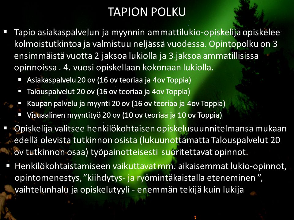 TAPION POLKU  Tapio asiakaspalvelun ja myynnin ammattilukio-opiskelija opiskelee kolmoistutkintoa ja valmistuu neljässä vuodessa.