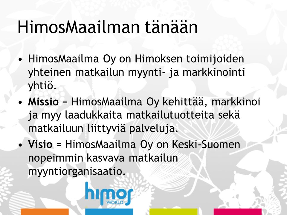 HimosMaailman tänään •HimosMaailma Oy on Himoksen toimijoiden yhteinen matkailun myynti- ja markkinointi yhtiö.