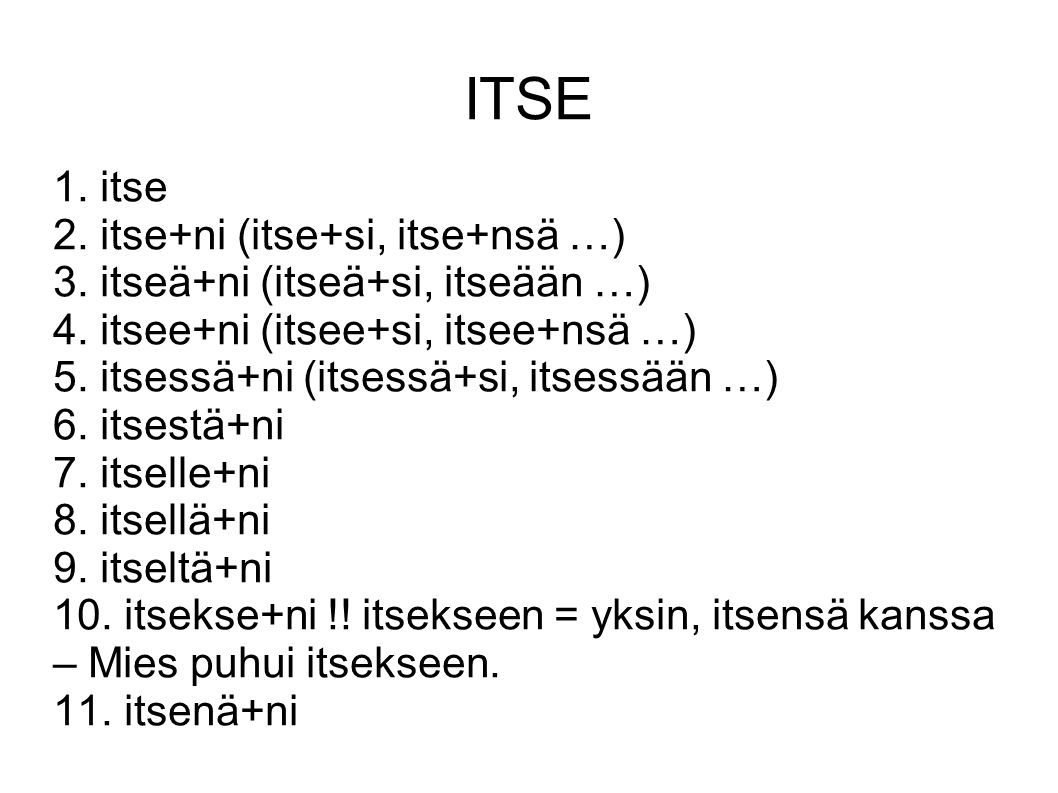 ITSE 1. itse 2. itse+ni (itse+si, itse+nsä …) 3.