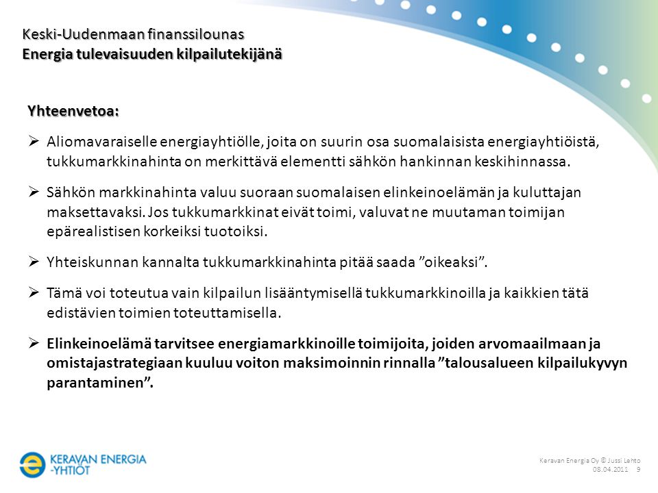 Keravan Energia Oy © Jussi Lehto Yhteenvetoa:  Aliomavaraiselle energiayhtiölle, joita on suurin osa suomalaisista energiayhtiöistä, tukkumarkkinahinta on merkittävä elementti sähkön hankinnan keskihinnassa.