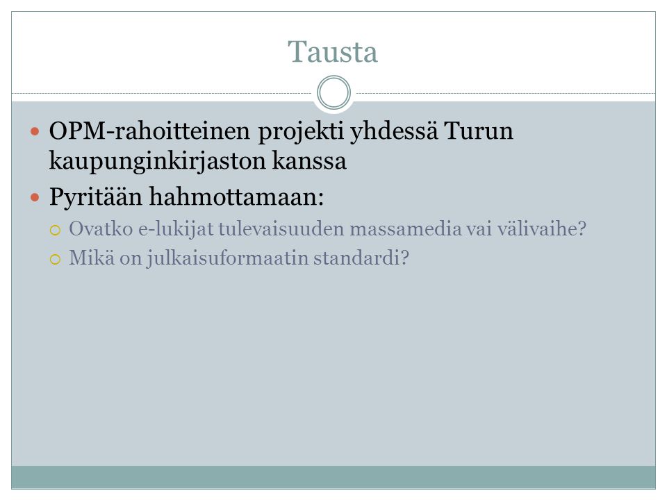 Tausta  OPM-rahoitteinen projekti yhdessä Turun kaupunginkirjaston kanssa  Pyritään hahmottamaan:  Ovatko e-lukijat tulevaisuuden massamedia vai välivaihe.
