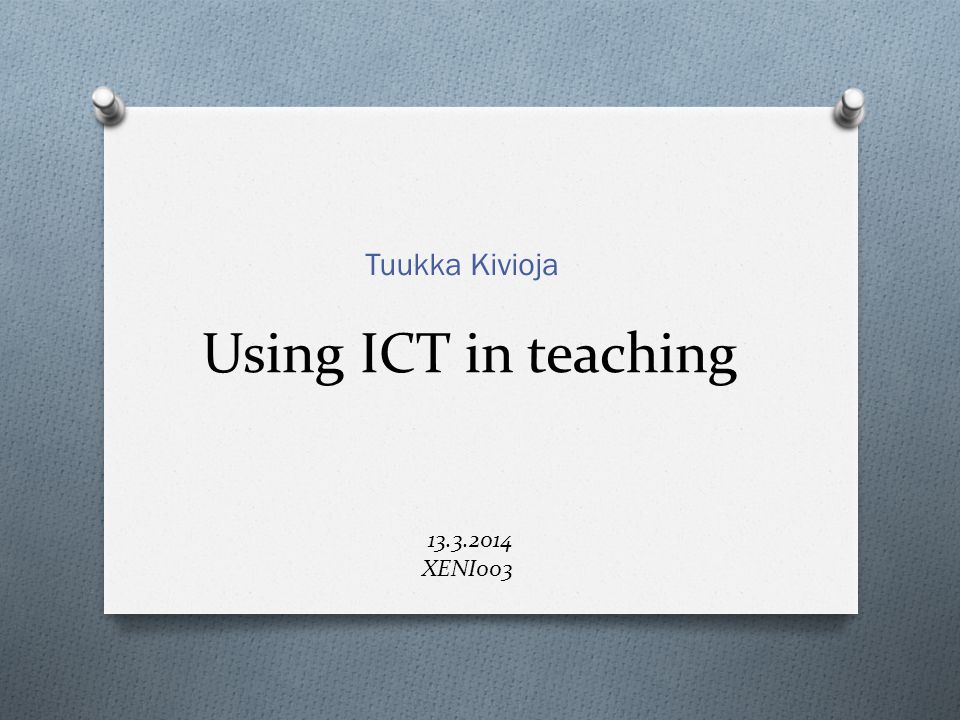 Using ICT in teaching XENI003 Tuukka Kivioja