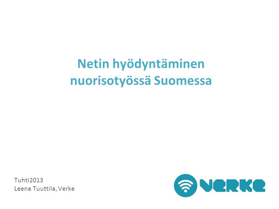 Netin hyödyntäminen nuorisotyössä Suomessa Tuhti2013 Leena Tuuttila, Verke
