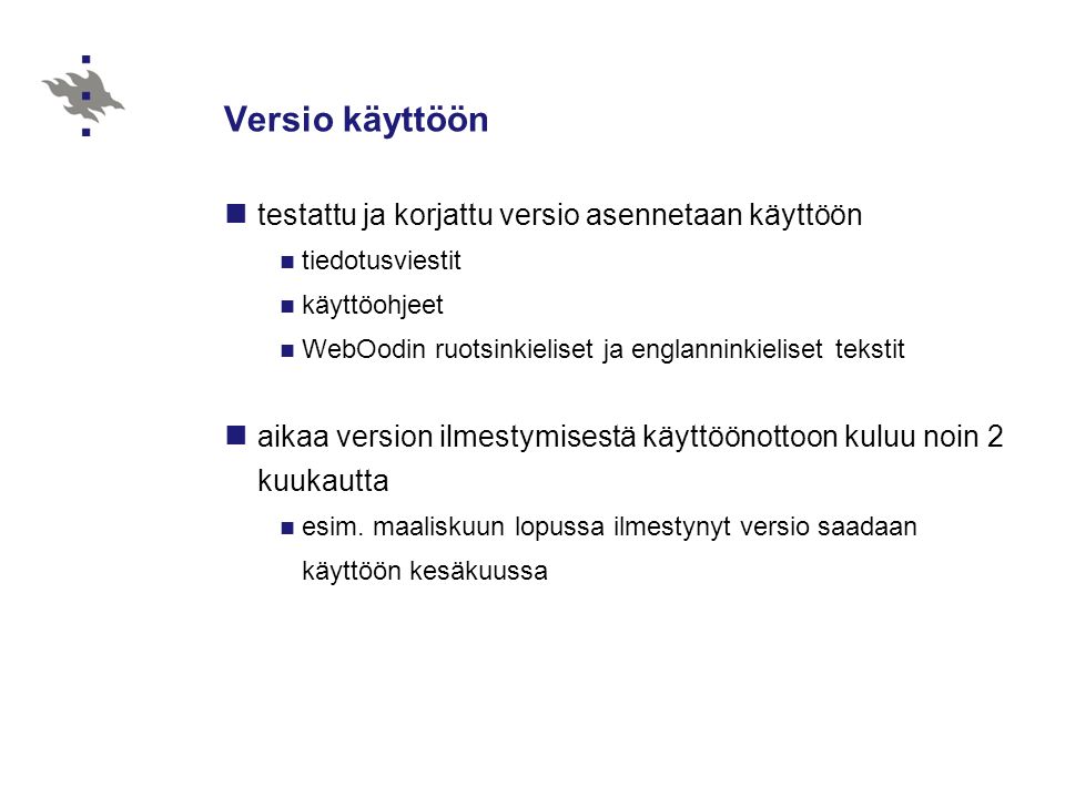 Versio käyttöön  testattu ja korjattu versio asennetaan käyttöön  tiedotusviestit  käyttöohjeet  WebOodin ruotsinkieliset ja englanninkieliset tekstit  aikaa version ilmestymisestä käyttöönottoon kuluu noin 2 kuukautta  esim.
