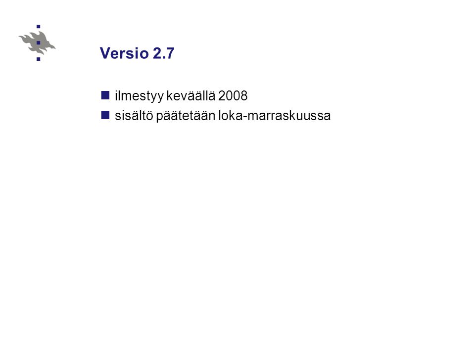 Versio 2.7  ilmestyy keväällä 2008  sisältö päätetään loka-marraskuussa