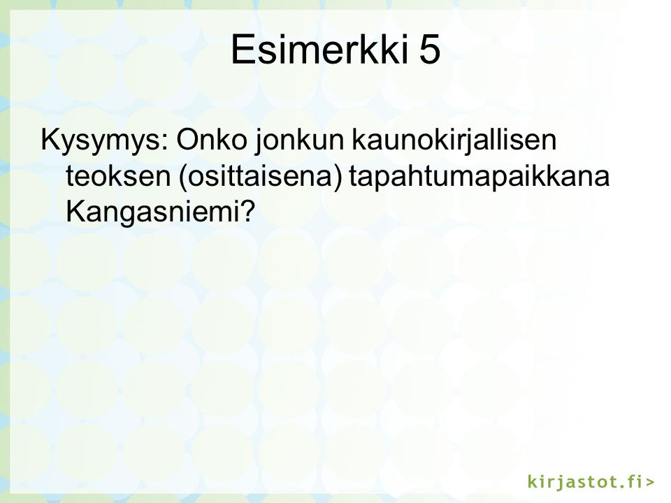 Esimerkki 5 Kysymys: Onko jonkun kaunokirjallisen teoksen (osittaisena) tapahtumapaikkana Kangasniemi