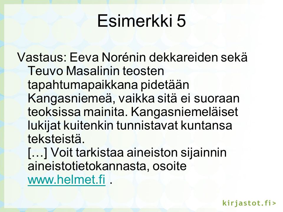 Esimerkki 5 Vastaus: Eeva Norénin dekkareiden sekä Teuvo Masalinin teosten tapahtumapaikkana pidetään Kangasniemeä, vaikka sitä ei suoraan teoksissa mainita.