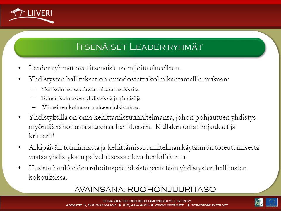 Seinäjoen Seudun Kehittämisyhdistys Liiveri ry Asematie 5, Ilmajoki  (06)     Itsenäiset Leader-ryhmät • Leader-ryhmät ovat itsenäisiä toimijoita alueellaan.