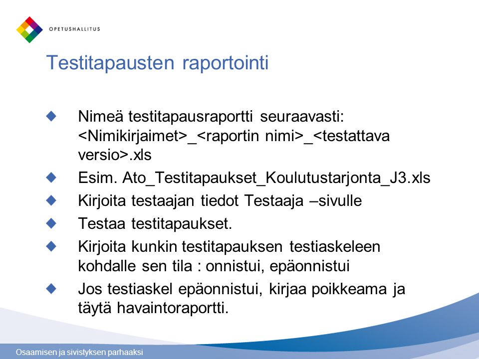 Osaamisen ja sivistyksen parhaaksi Testitapausten raportointi Nimeä testitapausraportti seuraavasti: _ _.xls Esim.