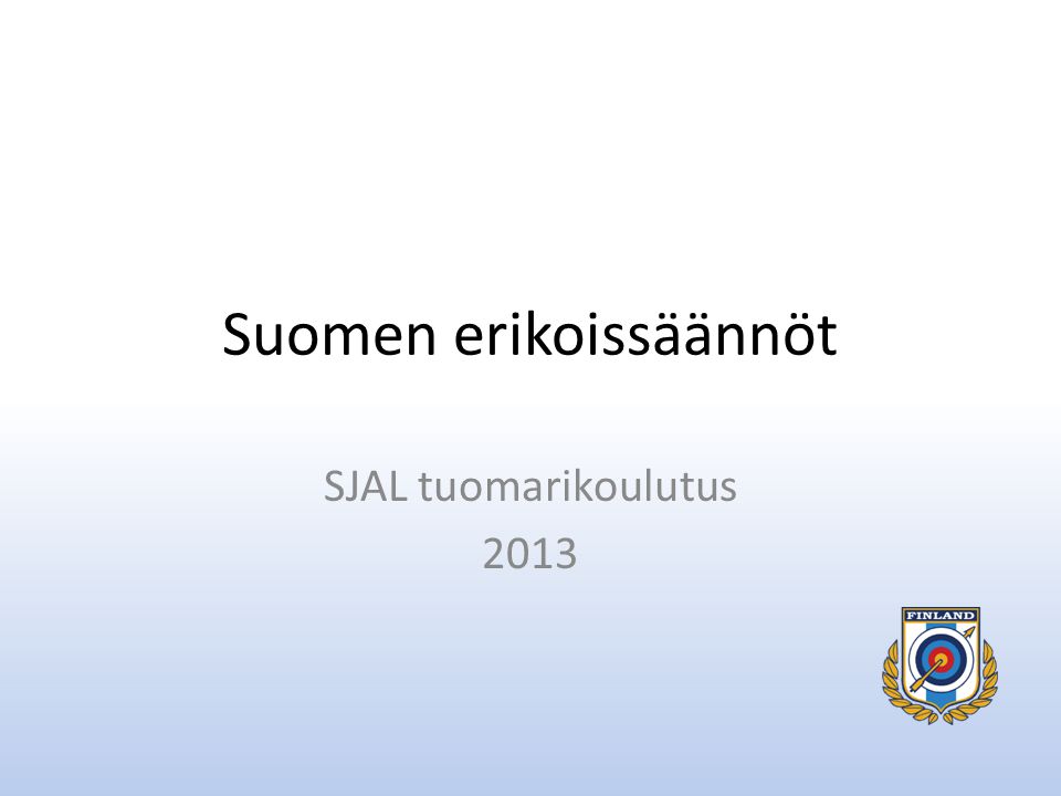 Suomen erikoissäännöt SJAL tuomarikoulutus 2013